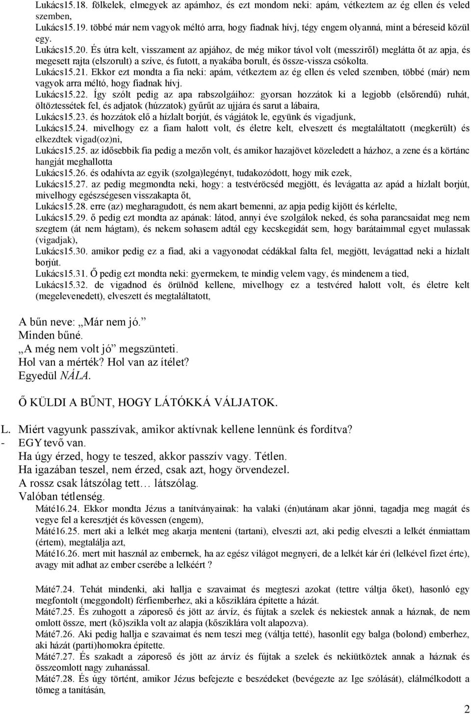 És útra kelt, visszament az apjához, de még mikor távol volt (messziről) meglátta őt az apja, és megesett rajta (elszorult) a szíve, és futott, a nyakába borult, és össze-vissza csókolta. Lukács15.21.