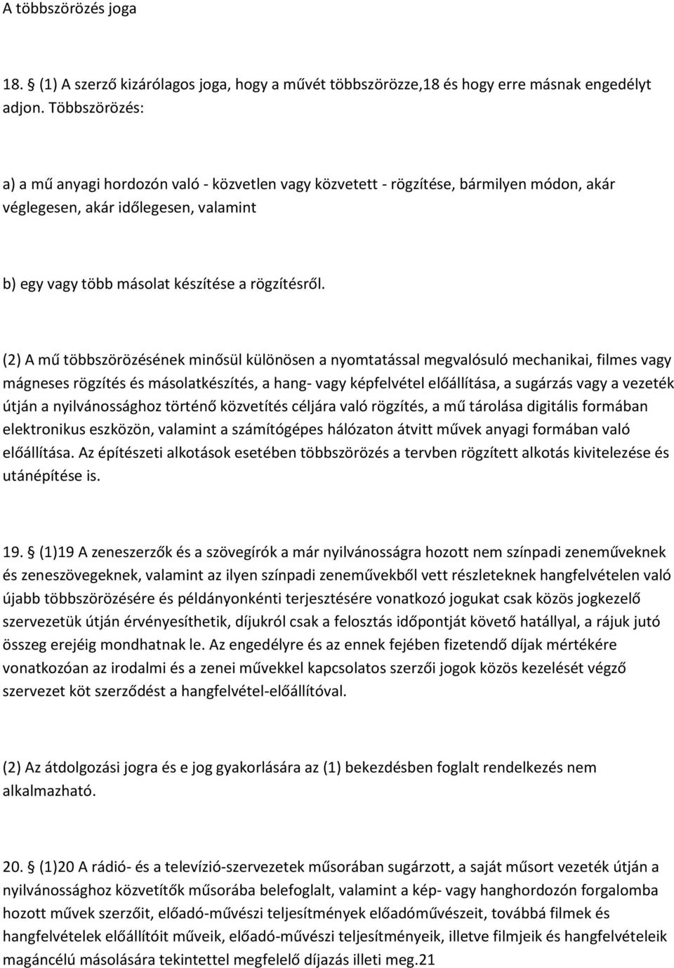 (2) A mű többszörözésének minősül különösen a nyomtatással megvalósuló mechanikai, filmes vagy mágneses rögzítés és másolatkészítés, a hang- vagy képfelvétel előállítása, a sugárzás vagy a vezeték