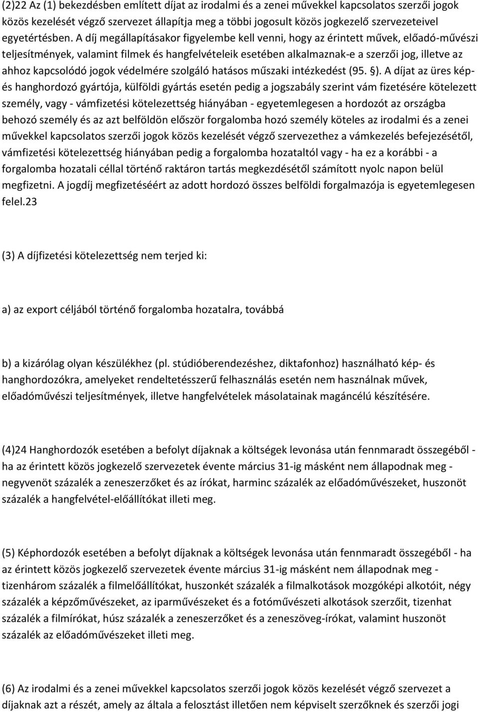 A díj megállapításakor figyelembe kell venni, hogy az érintett művek, előadó-művészi teljesítmények, valamint filmek és hangfelvételeik esetében alkalmaznak-e a szerzői jog, illetve az ahhoz