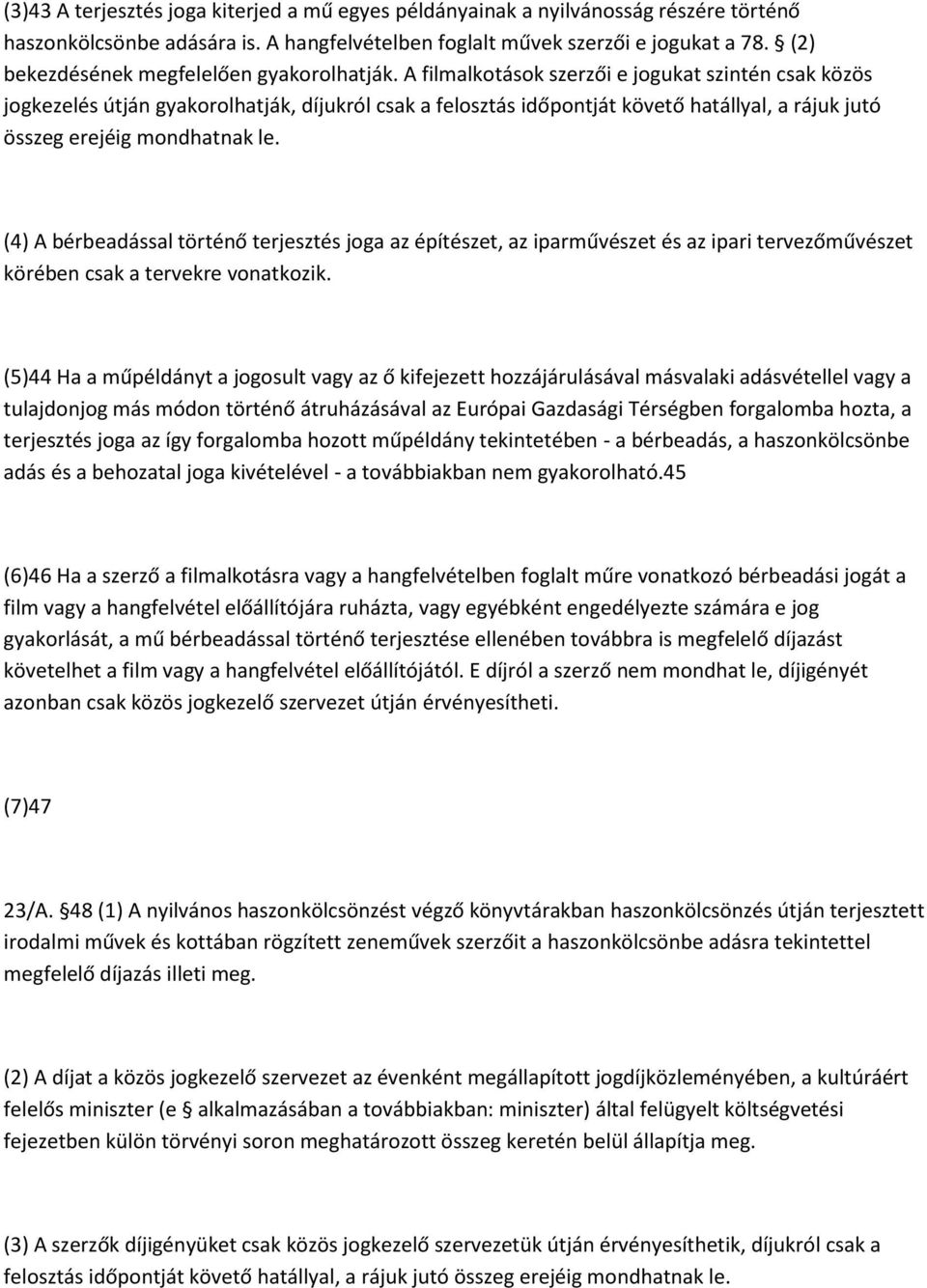 A filmalkotások szerzői e jogukat szintén csak közös jogkezelés útján gyakorolhatják, díjukról csak a felosztás időpontját követő hatállyal, a rájuk jutó összeg erejéig mondhatnak le.