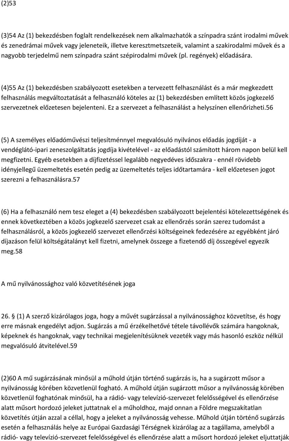 (4)55 Az (1) bekezdésben szabályozott esetekben a tervezett felhasználást és a már megkezdett felhasználás megváltoztatását a felhasználó köteles az (1) bekezdésben említett közös jogkezelő