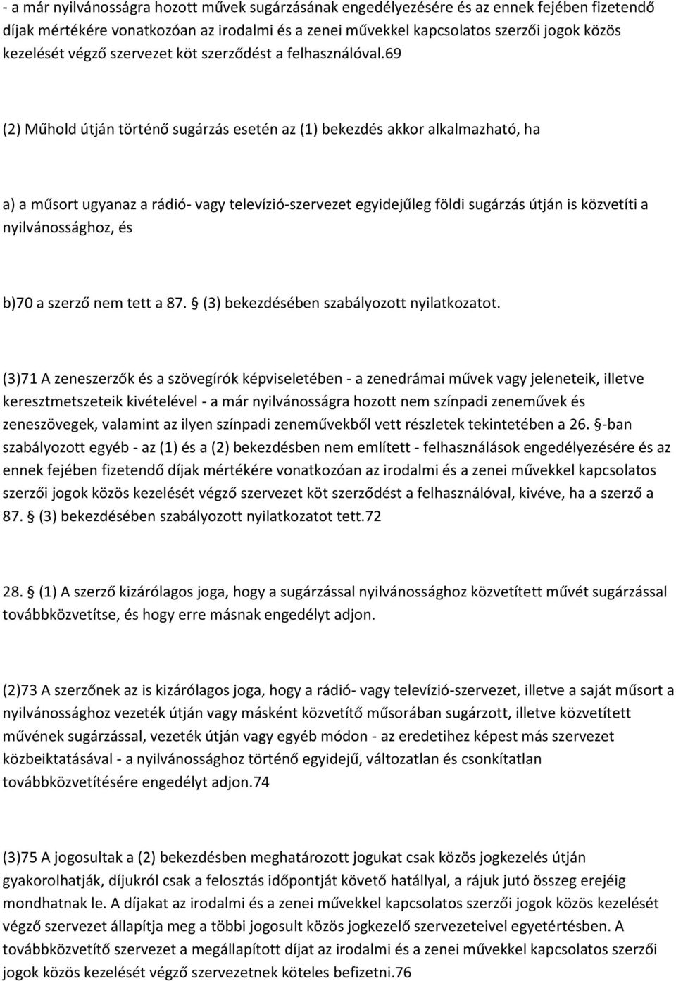 69 (2) Műhold útján történő sugárzás esetén az (1) bekezdés akkor alkalmazható, ha a) a műsort ugyanaz a rádió- vagy televízió-szervezet egyidejűleg földi sugárzás útján is közvetíti a