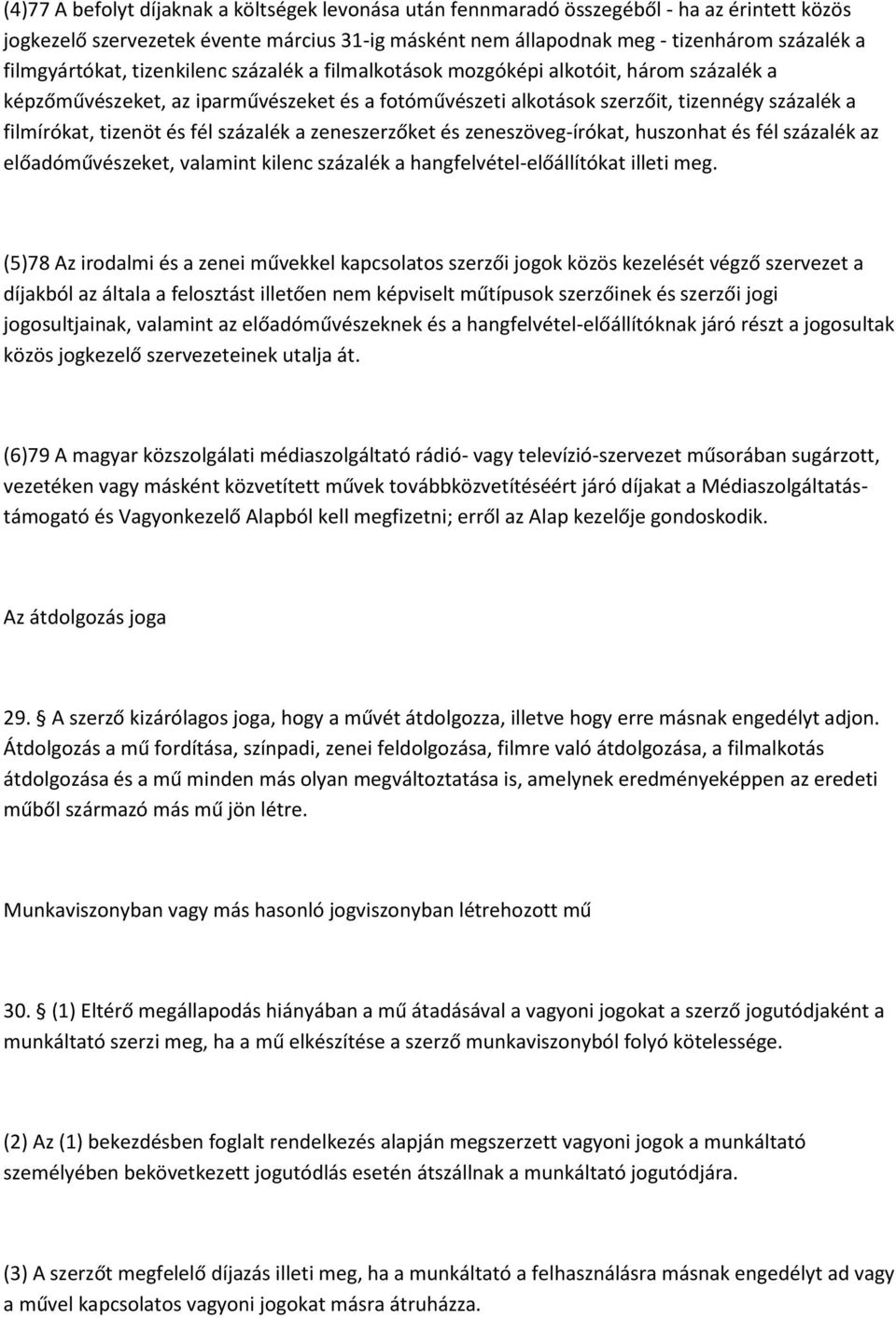 tizenöt és fél százalék a zeneszerzőket és zeneszöveg-írókat, huszonhat és fél százalék az előadóművészeket, valamint kilenc százalék a hangfelvétel-előállítókat illeti meg.