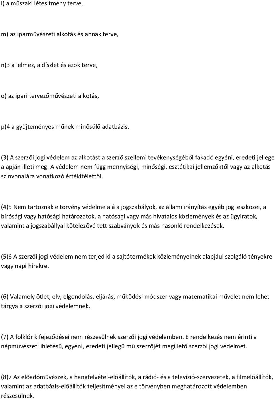 A védelem nem függ mennyiségi, minőségi, esztétikai jellemzőktől vagy az alkotás színvonalára vonatkozó értékítélettől.