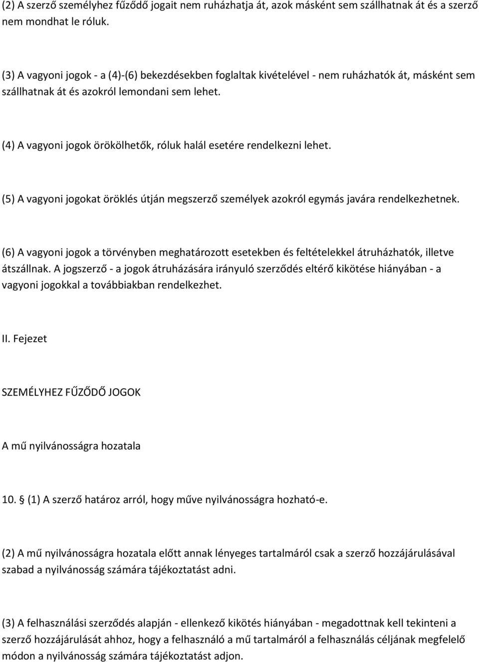 (4) A vagyoni jogok örökölhetők, róluk halál esetére rendelkezni lehet. (5) A vagyoni jogokat öröklés útján megszerző személyek azokról egymás javára rendelkezhetnek.