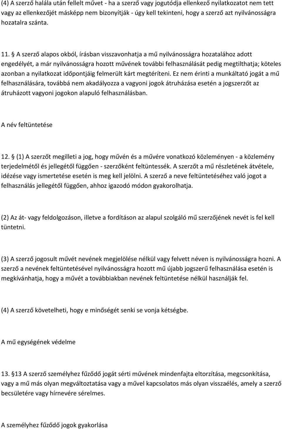A szerző alapos okból, írásban visszavonhatja a mű nyilvánosságra hozatalához adott engedélyét, a már nyilvánosságra hozott művének további felhasználását pedig megtilthatja; köteles azonban a
