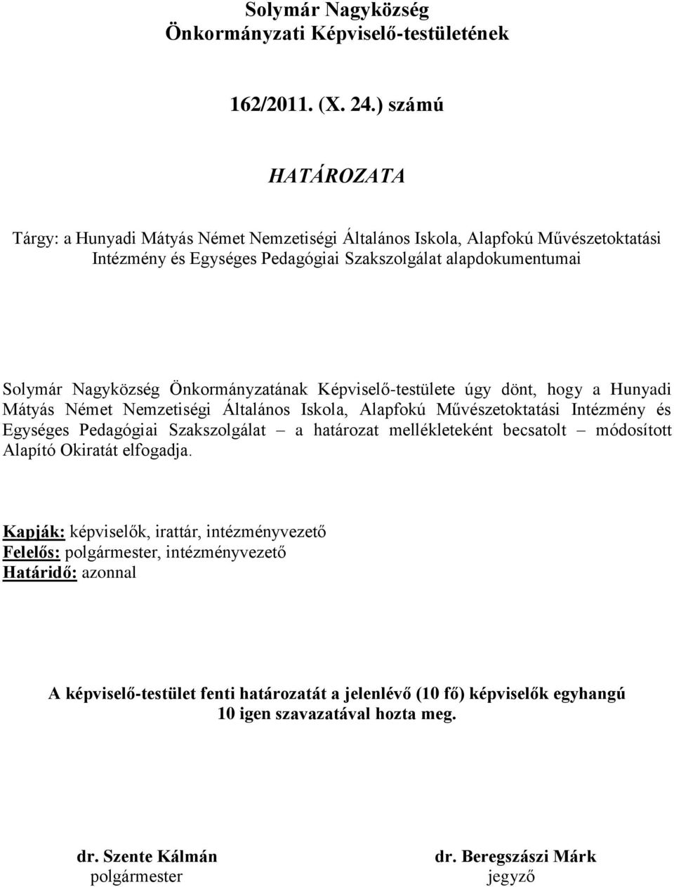 Önkormányzatának Képviselő-testülete úgy dönt, hogy a Hunyadi Mátyás Német Nemzetiségi Általános Iskola, Alapfokú Művészetoktatási Intézmény és Egységes Pedagógiai Szakszolgálat a határozat