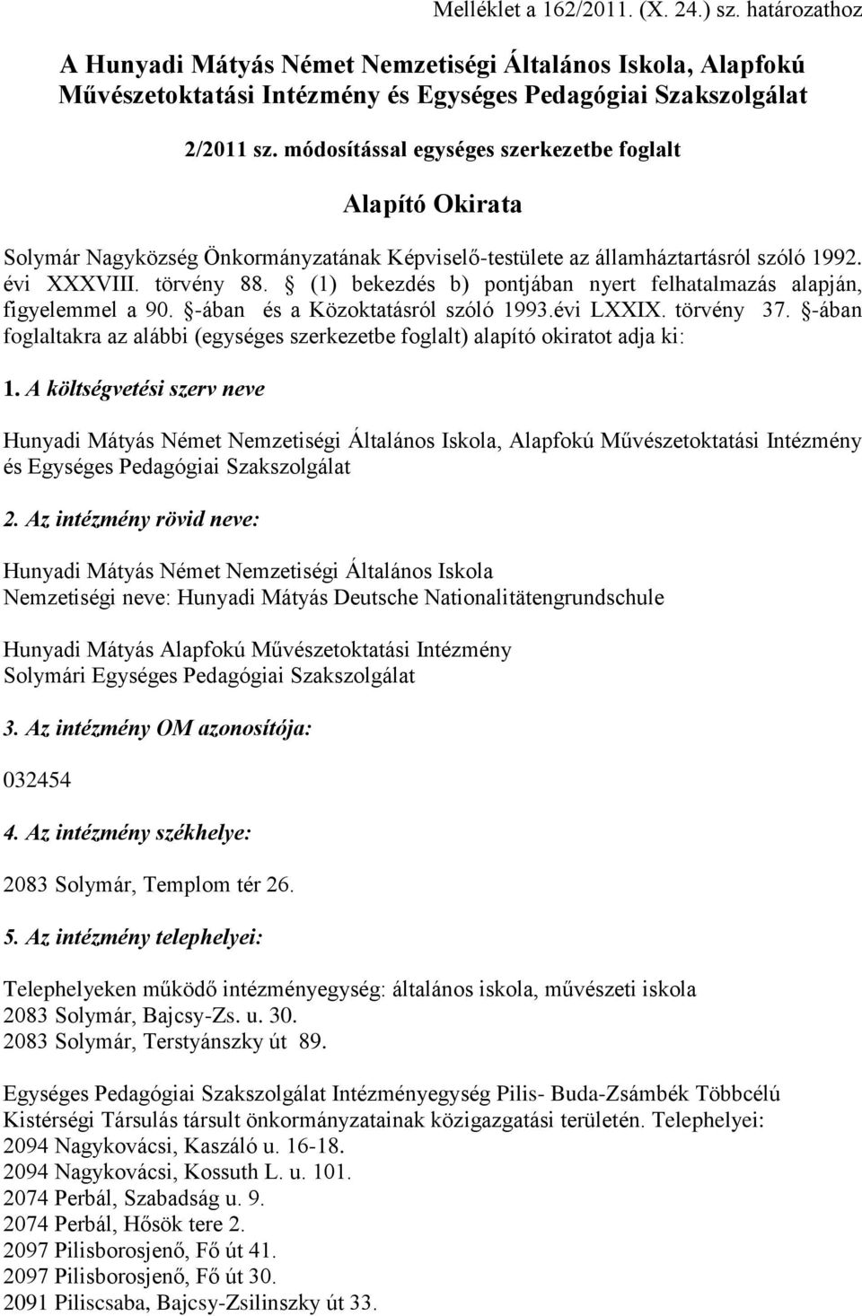 (1) bekezdés b) pontjában nyert felhatalmazás alapján, figyelemmel a 90. -ában és a Közoktatásról szóló 1993.évi LXXIX. törvény 37.