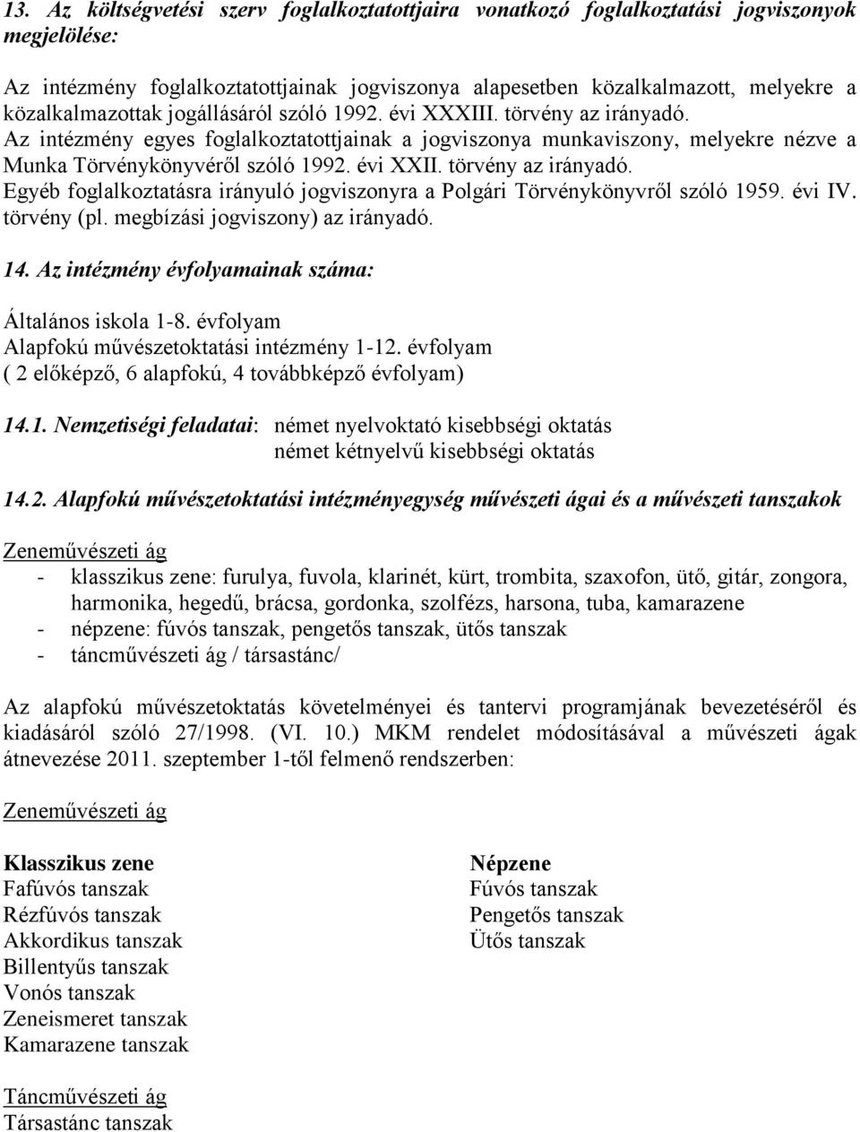 évi XXII. törvény az irányadó. Egyéb foglalkoztatásra irányuló jogviszonyra a Polgári Törvénykönyvről szóló 1959. évi IV. törvény (pl. megbízási jogviszony) az irányadó. 14.