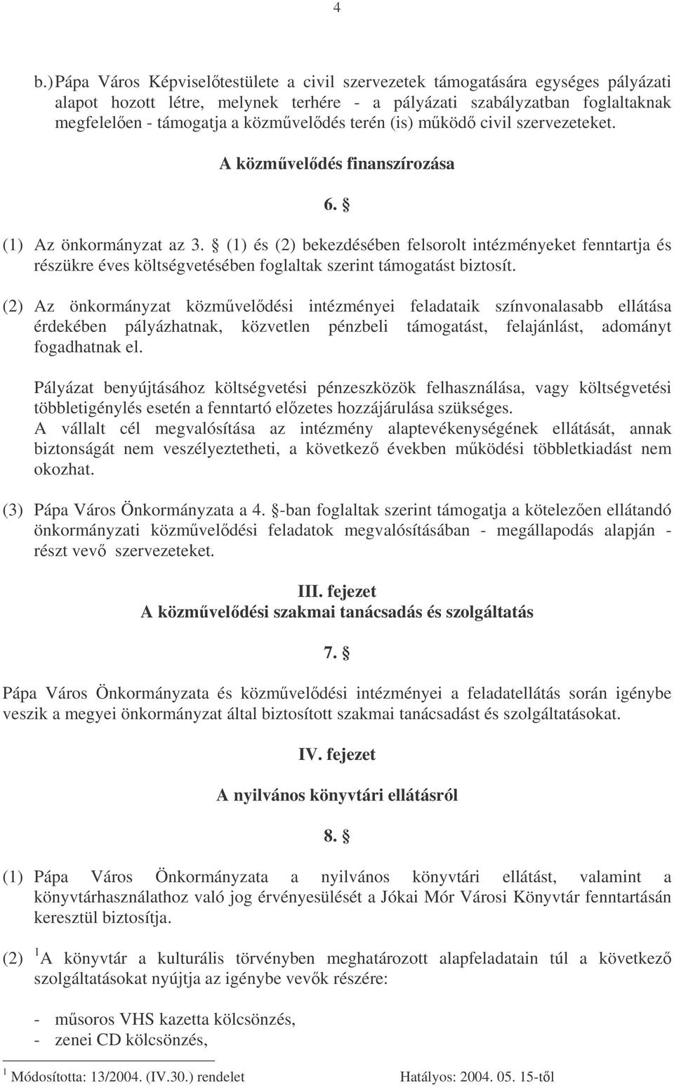 (1) és (2) bekezdésében felsorolt intézményeket fenntartja és részükre éves költségvetésében foglaltak szerint támogatást biztosít.