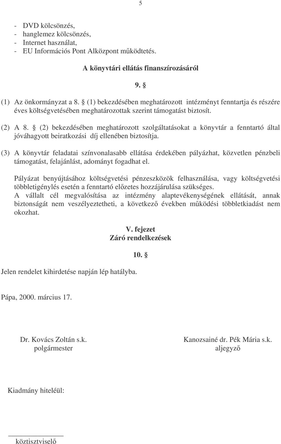 (2) bekezdésében meghatározott szolgáltatásokat a könyvtár a fenntartó által jóváhagyott beiratkozási díj ellenében biztosítja.