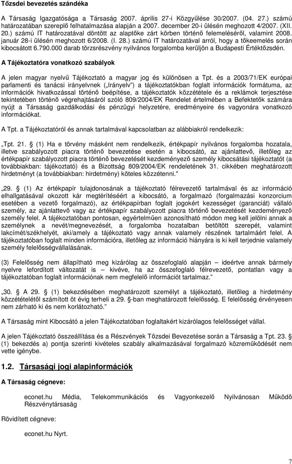 i ülésén meghozott 6/2008. (I. 28.) számú IT határozatával arról, hogy a tőkeemelés során kibocsátott 6.790.000 darab törzsrészvény nyilvános forgalomba kerüljön a Budapesti Értéktőzsdén.