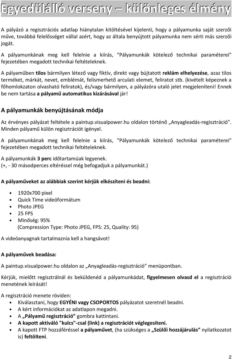 A pályaműben tilos bármilyen létező vagy fiktív, direkt vagy bújtatott reklám elhelyezése, azaz tilos terméket, márkát, nevet, emblémát, felismerhető arculati elemet, feliratot stb.