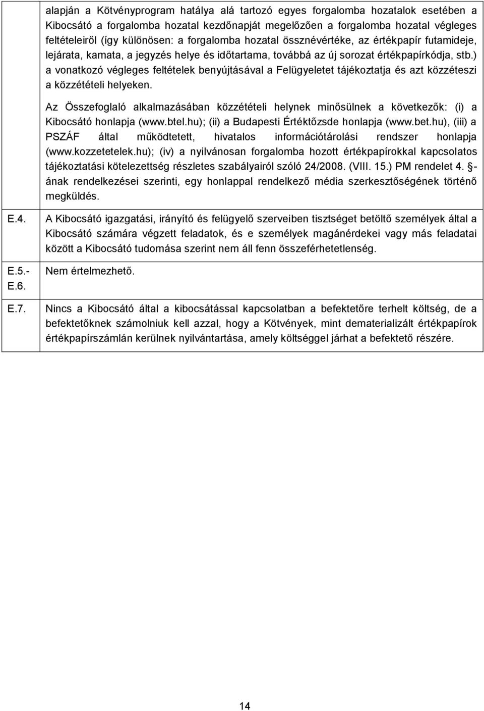 ) a vonatkozó végleges feltételek benyújtásával a Felügyeletet tájékoztatja és azt közzéteszi a közzétételi helyeken.