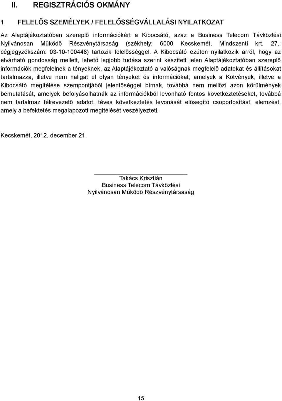 A Kibocsátó ezúton nyilatkozik arról, hogy az elvárható gondosság mellett, lehető legjobb tudása szerint készített jelen Alaptájékoztatóban szereplő információk megfelelnek a tényeknek, az