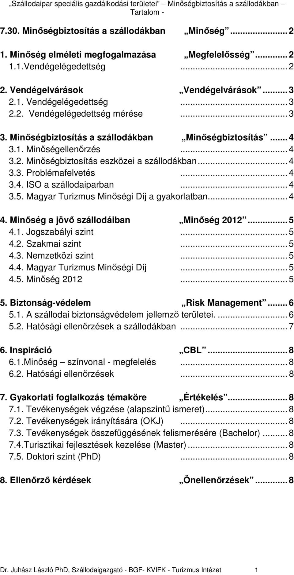 .. 4 3.4. ISO a szállodaiparban... 4 3.5. Magyar Turizmus Minıségi Díj a gyakorlatban... 4 4. Minıség a jövı szállodáiban Minıség 2012... 5 4.1. Jogszabályi szint... 5 4.2. Szakmai szint... 5 4.3. Nemzetközi szint.