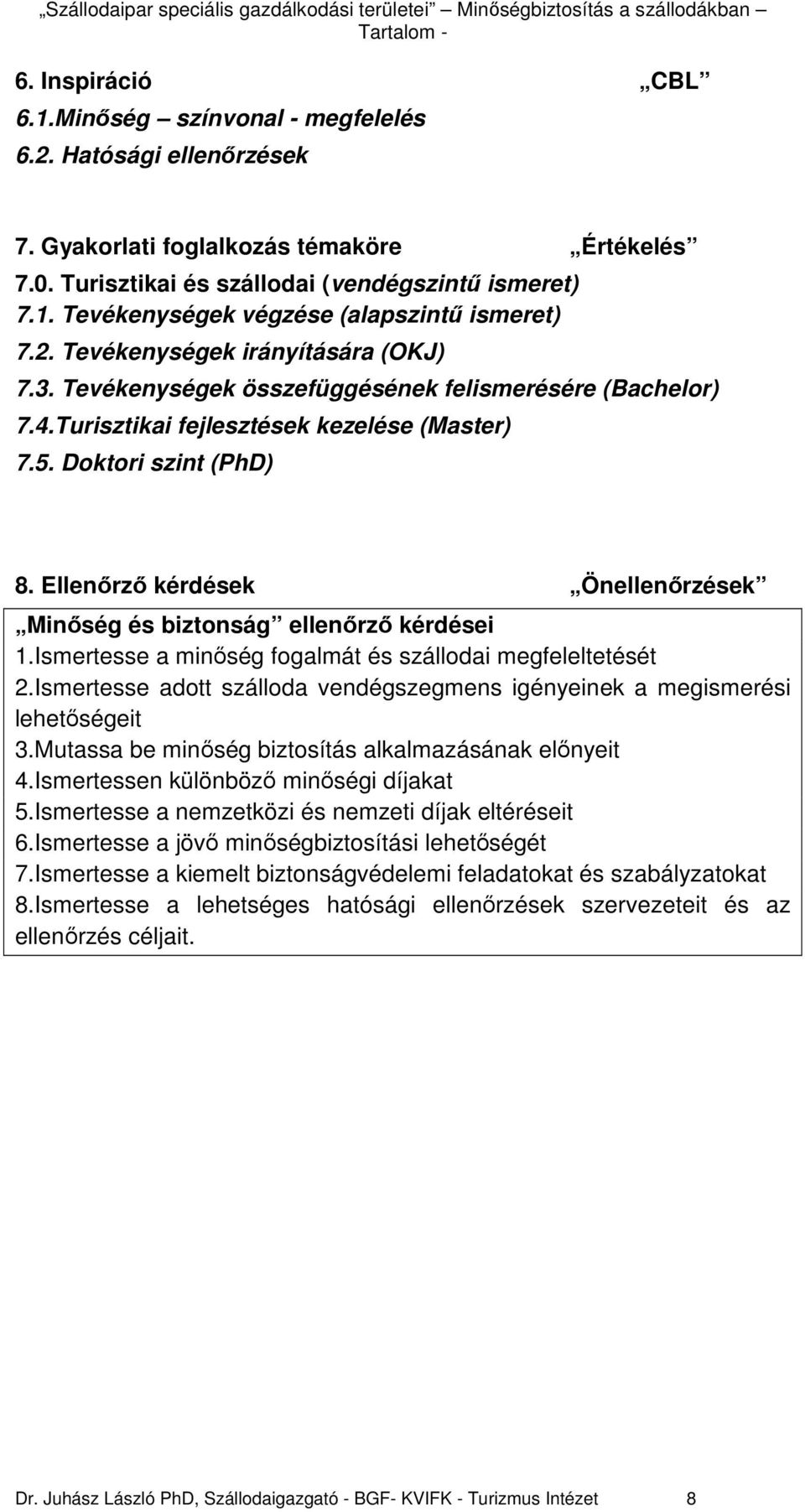 Ellenırzı kérdések Önellenırzések Minıség és biztonság ellenırzı kérdései 1.Ismertesse a minıség fogalmát és szállodai megfeleltetését 2.