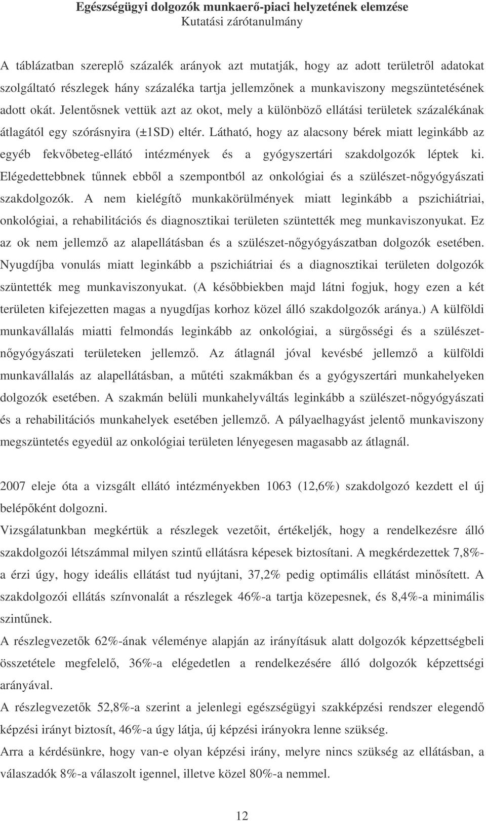 Látható, hogy az alacsony bérek miatt leginkább az egyéb fekvbeteg-ellátó intézmények és a gyógyszertári szakdolgozók léptek ki.