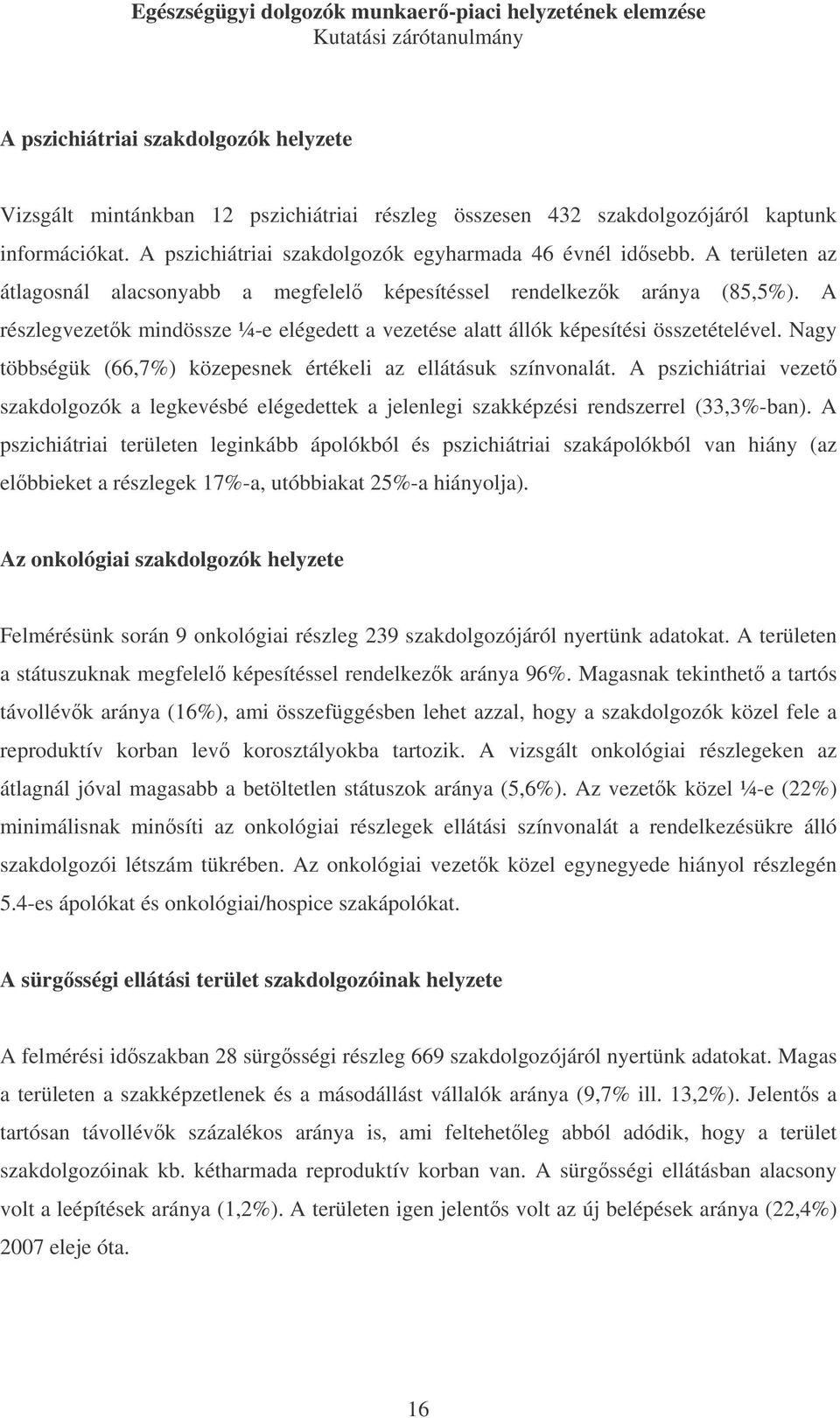 Nagy többségük (66,7%) közepesnek értékeli az ellátásuk színvonalát. A pszichiátriai vezet szakdolgozók a legkevésbé elégedettek a jelenlegi szakképzési rendszerrel (33,3%-ban).