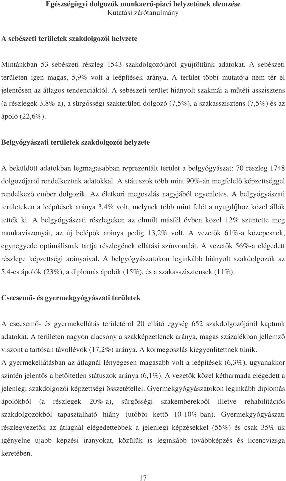 A sebészeti terület hiányolt szakmái a mtéti asszisztens (a részlegek 3,8%-a), a sürgsségi szakterületi dolgozó (7,5%), a szakasszisztens (7,5%) és az ápoló (22,6%).