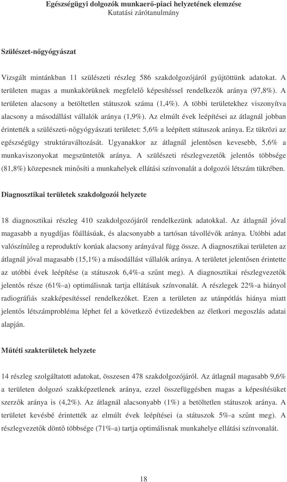 Az elmúlt évek leépítései az átlagnál jobban érintették a szülészeti-ngyógyászati területet: 5,6% a leépített státuszok aránya. Ez tükrözi az egészségügy struktúraváltozását.