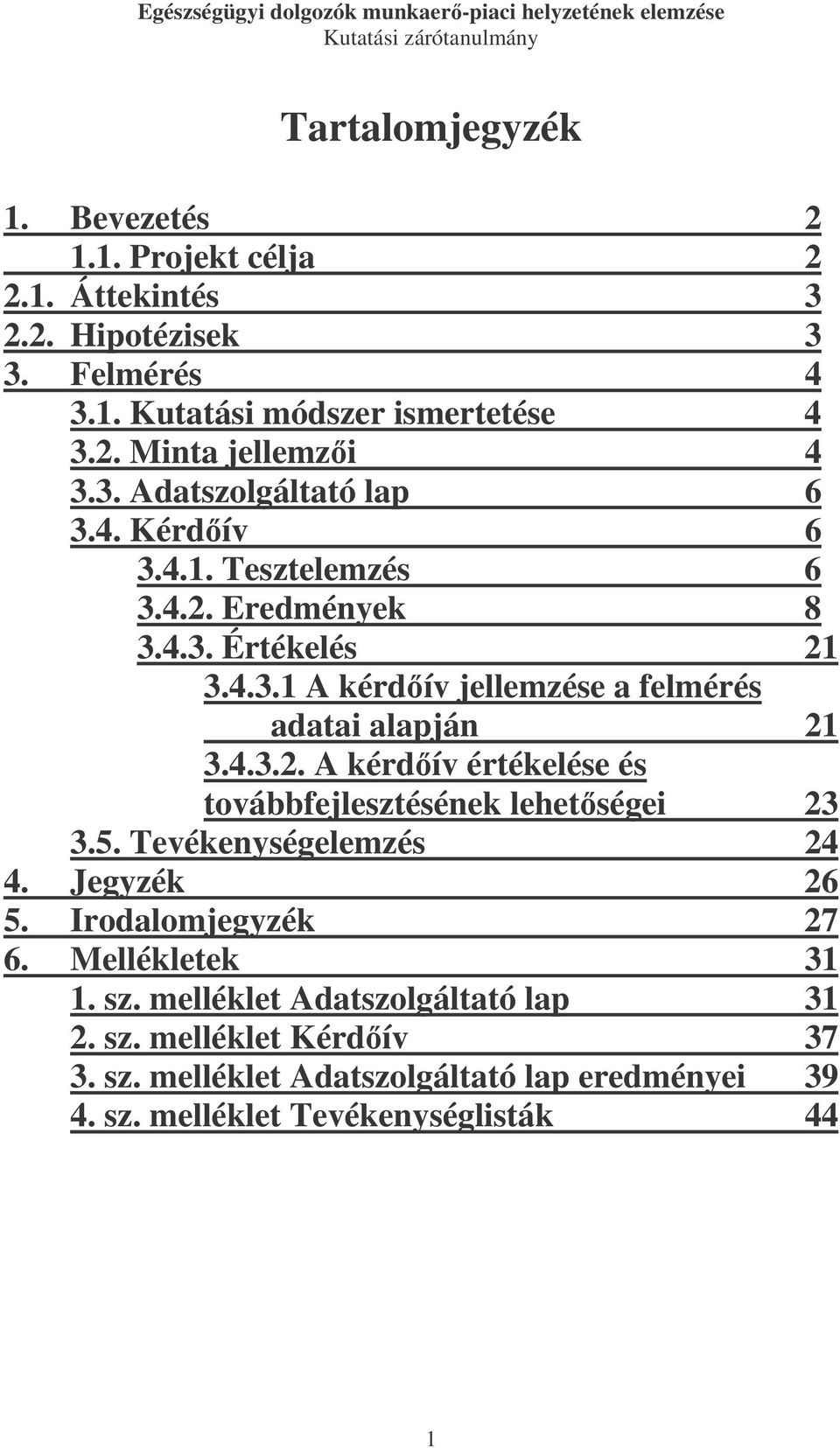 4.3.2. A kérdív értékelése és továbbfejlesztésének lehetségei 23 3.5. Tevékenységelemzés 24 4. Jegyzék 26 5. Irodalomjegyzék 27 6. Mellékletek 31 1. sz.