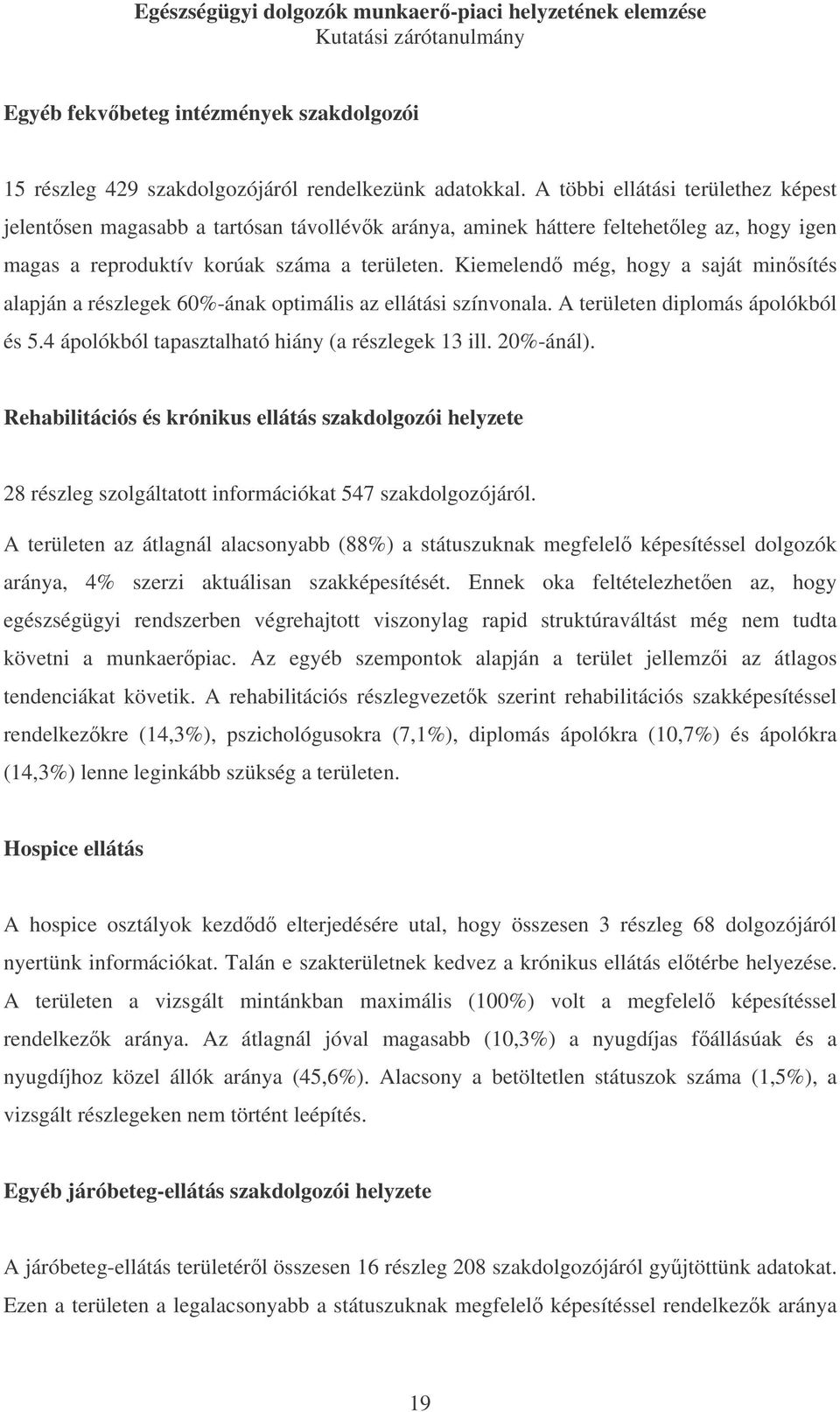 Kiemelend még, hogy a saját minsítés alapján a részlegek 60%-ának optimális az ellátási színvonala. A területen diplomás ápolókból és 5.4 ápolókból tapasztalható hiány (a részlegek 13 ill. 20%-ánál).