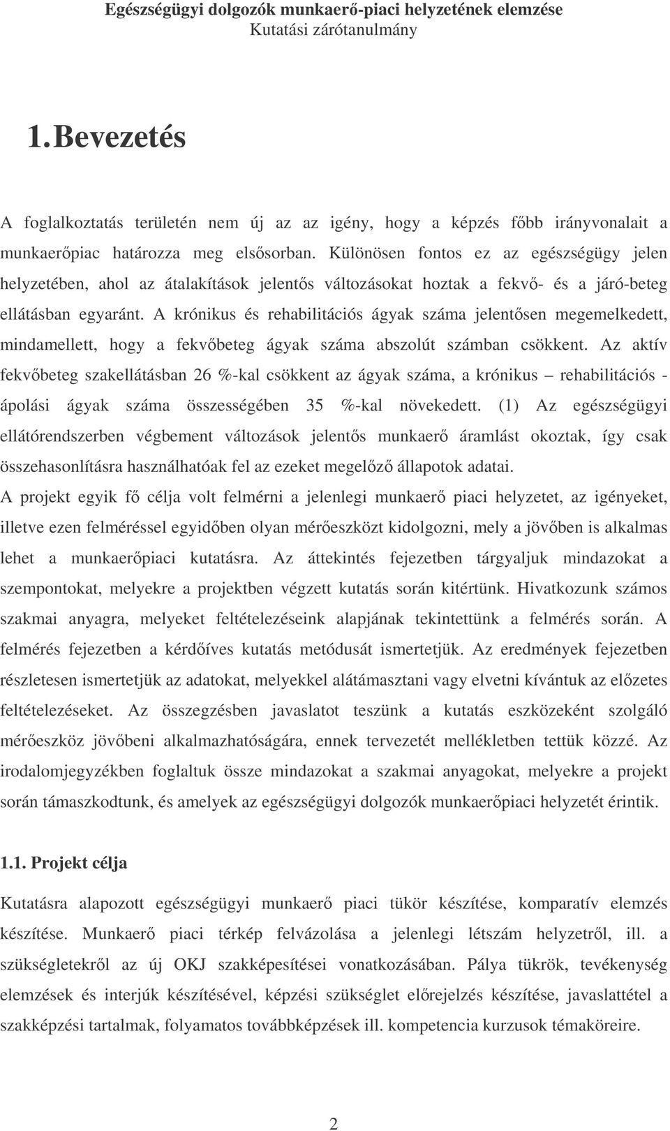 A krónikus és rehabilitációs ágyak száma jelentsen megemelkedett, mindamellett, hogy a fekvbeteg ágyak száma abszolút számban csökkent.