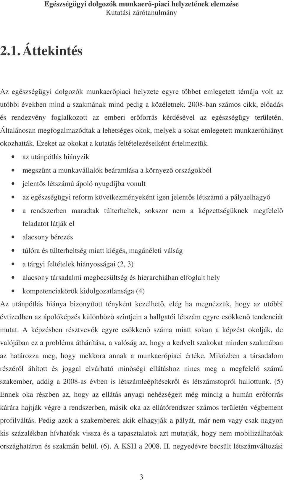 Általánosan megfogalmazódtak a lehetséges okok, melyek a sokat emlegetett munkaerhiányt okozhatták. Ezeket az okokat a kutatás feltételezéseiként értelmeztük.