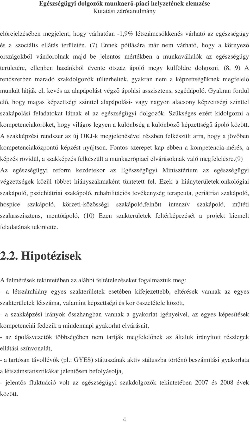 dolgozni. (8, 9) A rendszerben maradó szakdolgozók túlterheltek, gyakran nem a képzettségüknek megfelel munkát látják el, kevés az alapápolást végz ápolási asszisztens, segédápoló.