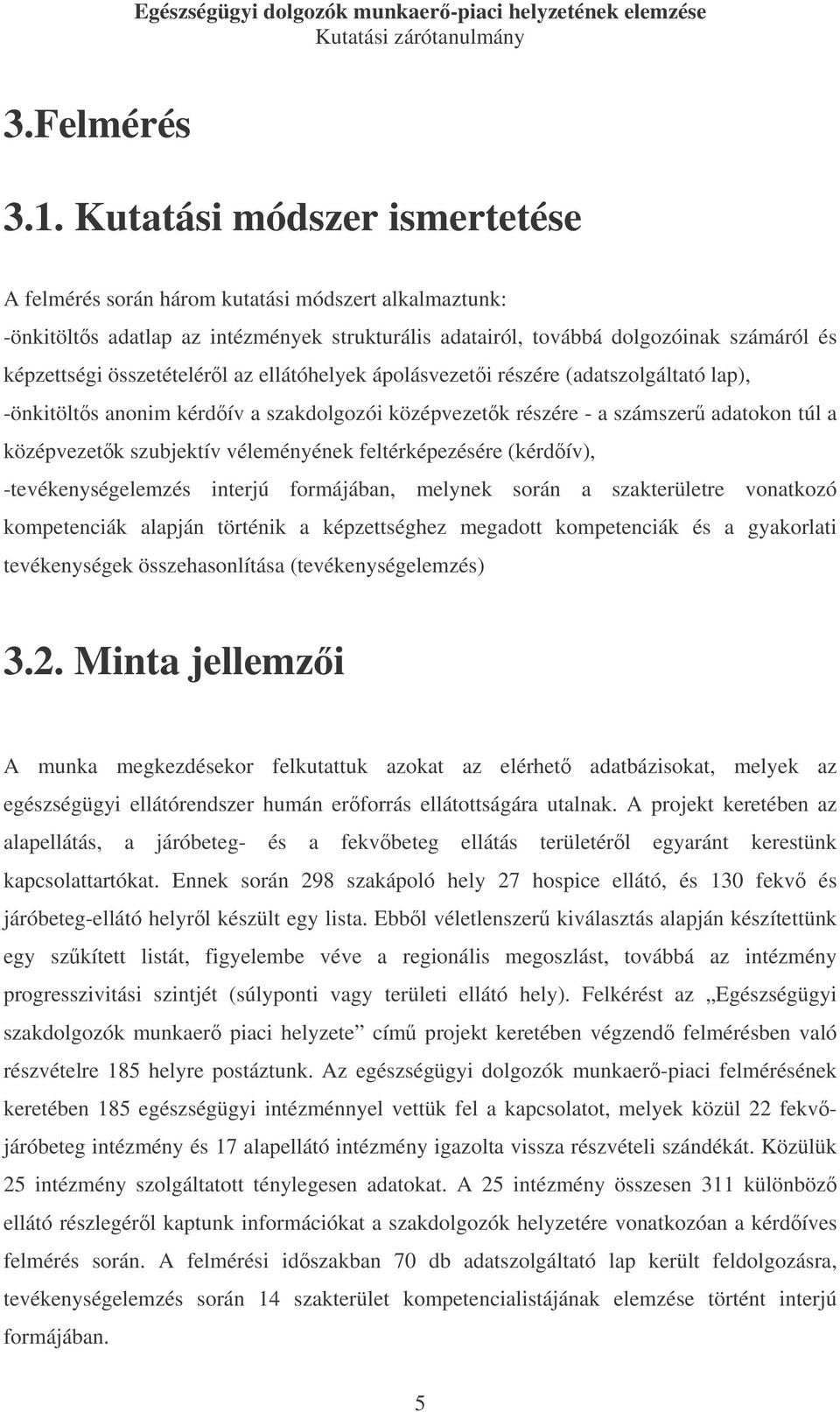 az ellátóhelyek ápolásvezeti részére (adatszolgáltató lap), -önkitölts anonim kérdív a szakdolgozói középvezetk részére - a számszer adatokon túl a középvezetk szubjektív véleményének