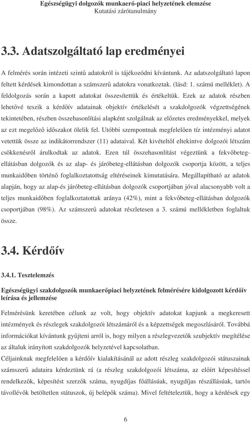 Ezek az adatok részben lehetvé teszik a kérdív adatainak objektív értékelését a szakdolgozók végzettségének tekintetében, részben összehasonlítási alapként szolgálnak az elzetes eredményekkel, melyek