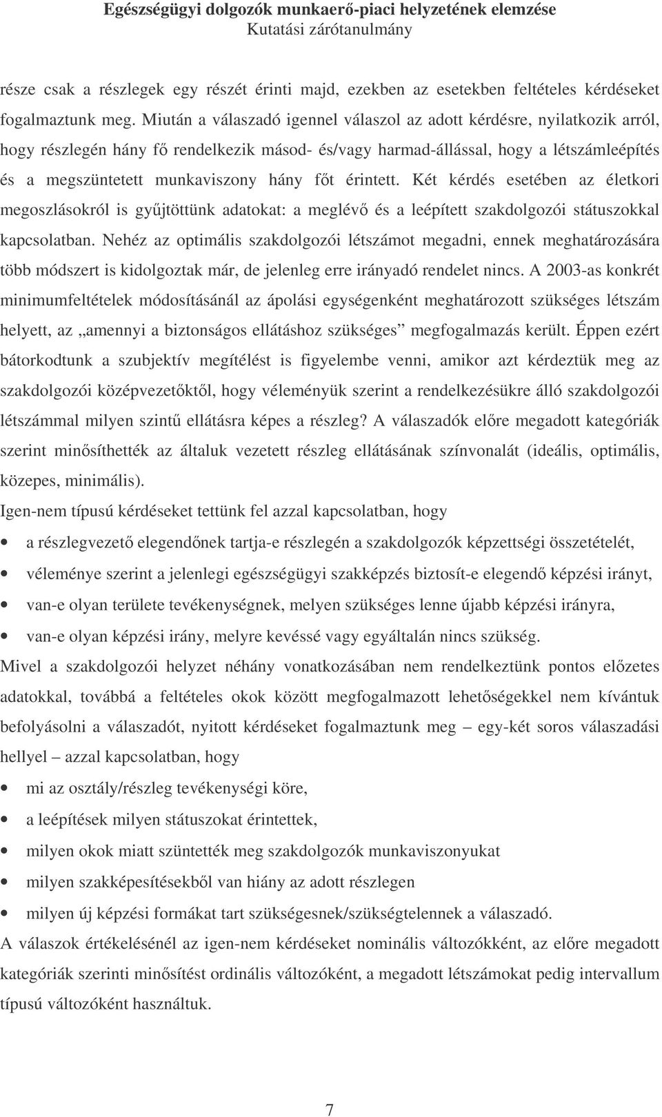 ft érintett. Két kérdés esetében az életkori megoszlásokról is gyjtöttünk adatokat: a meglév és a leépített szakdolgozói státuszokkal kapcsolatban.