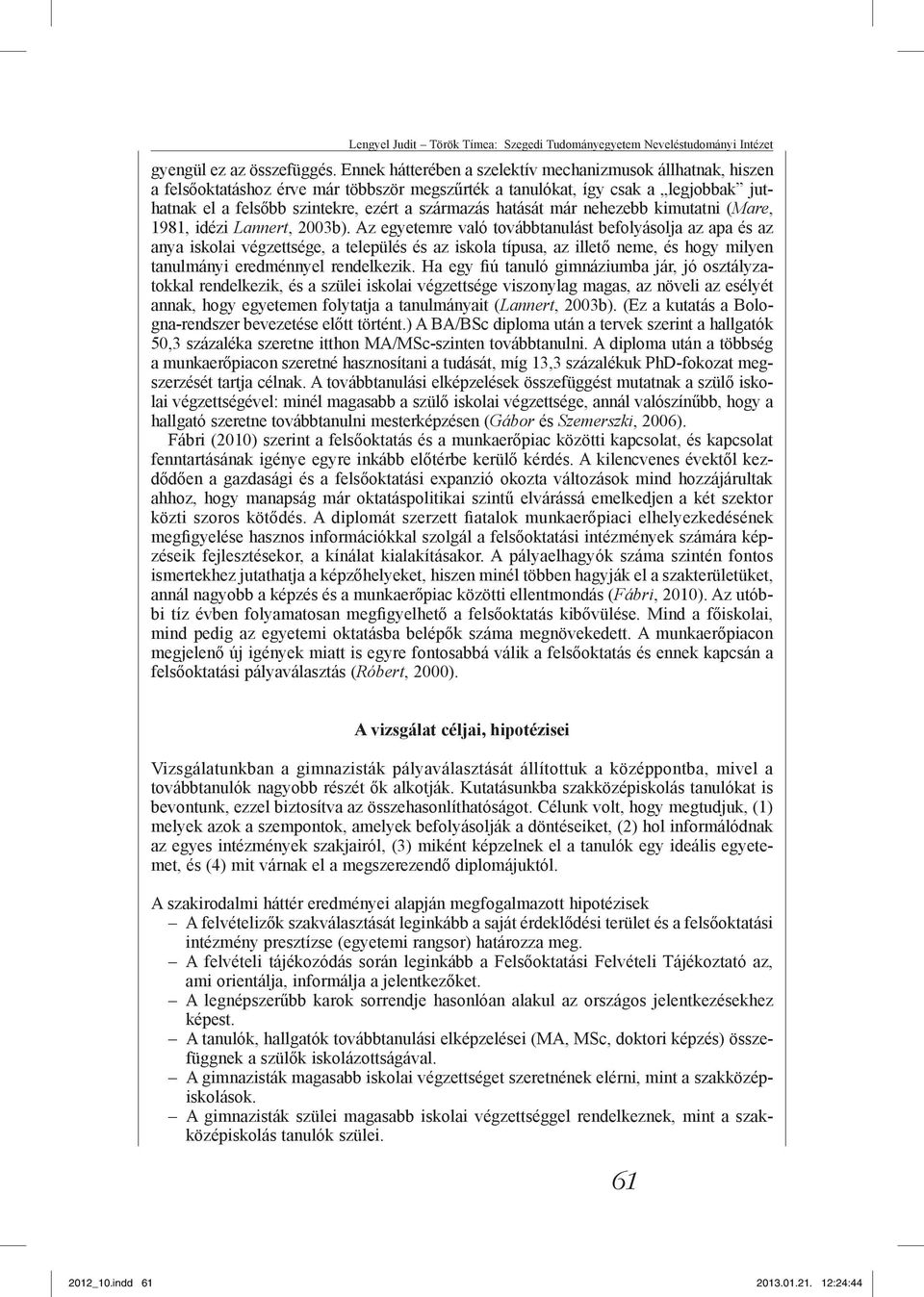 hatását már nehezebb kimutatni (Mare, 1981, idézi Lannert, 2003b).