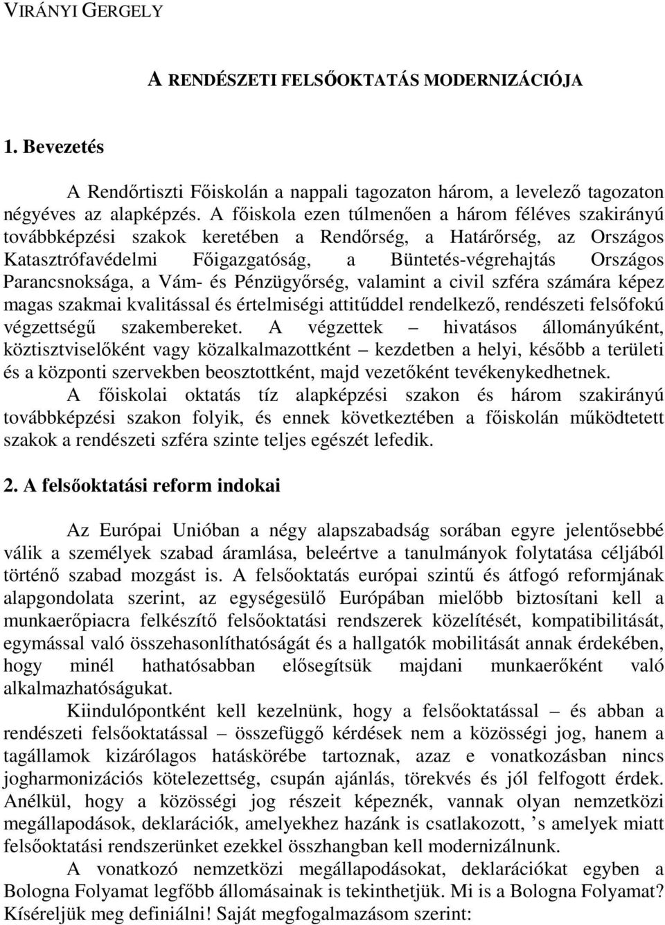 Parancsnoksága, a Vám- és Pénzügyırség, valamint a civil szféra számára képez magas szakmai kvalitással és értelmiségi attitőddel rendelkezı, rendészeti felsıfokú végzettségő szakembereket.