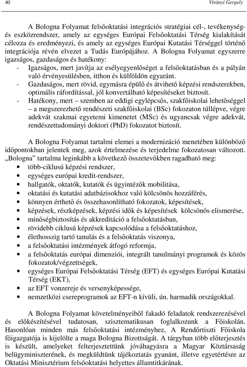 A Bologna Folyamat egyszerre igazságos, gazdaságos és hatékony: - Igazságos, mert javítja az esélyegyenlıséget a felsıoktatásban és a pályán való érvényesülésben, itthon és külföldön egyaránt.
