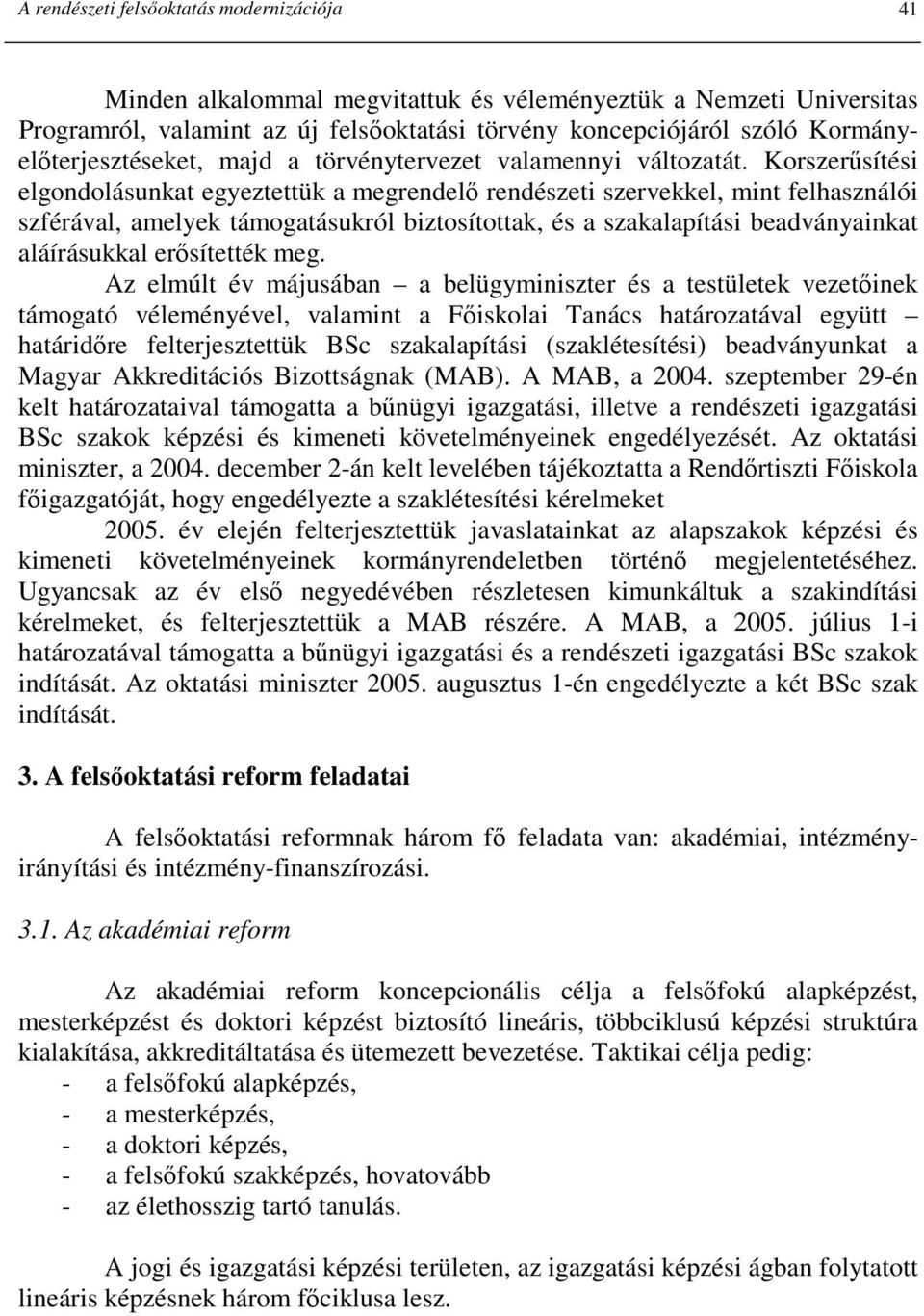 Korszerősítési elgondolásunkat egyeztettük a megrendelı rendészeti szervekkel, mint felhasználói szférával, amelyek támogatásukról biztosítottak, és a szakalapítási beadványainkat aláírásukkal
