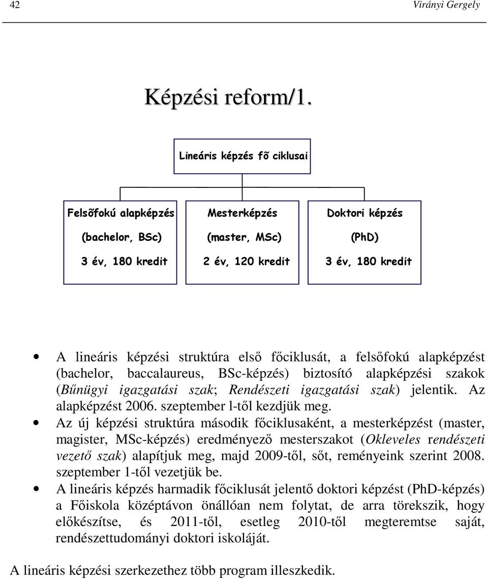 fıciklusát, a felsıfokú alapképzést (bachelor, baccalaureus, BSc-képzés) biztosító alapképzési szakok (Bőnügyi igazgatási szak; Rendészeti igazgatási szak) jelentik. Az alapképzést 2006.