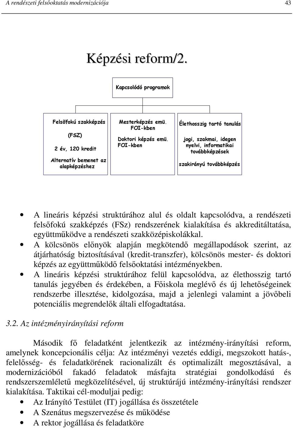 FOI-kben Élethosszig tartó tanulás jogi, szakmai, idegen nyelvi, informatikai továbbképzések szakirányú továbbképzés A lineáris képzési struktúrához alul és oldalt kapcsolódva, a rendészeti felsıfokú