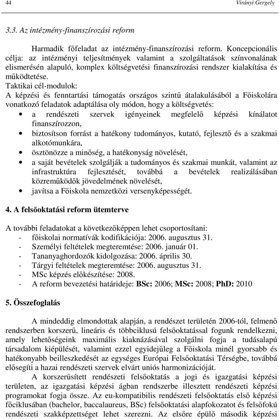 Taktikai cél-modulok: A képzési és fenntartási támogatás országos szintő átalakulásából a Fıiskolára vonatkozó feladatok adaptálása oly módon, hogy a költségvetés: a rendészeti szervek igényeinek