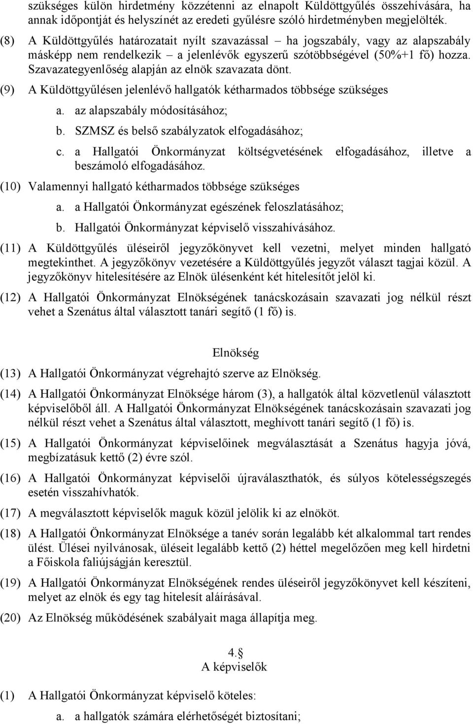 Szavazategyenlőség alapján az elnök szavazata dönt. (9) A Küldöttgyűlésen jelenlévő hallgatók kétharmados többsége szükséges a. az alapszabály módosításához; b.