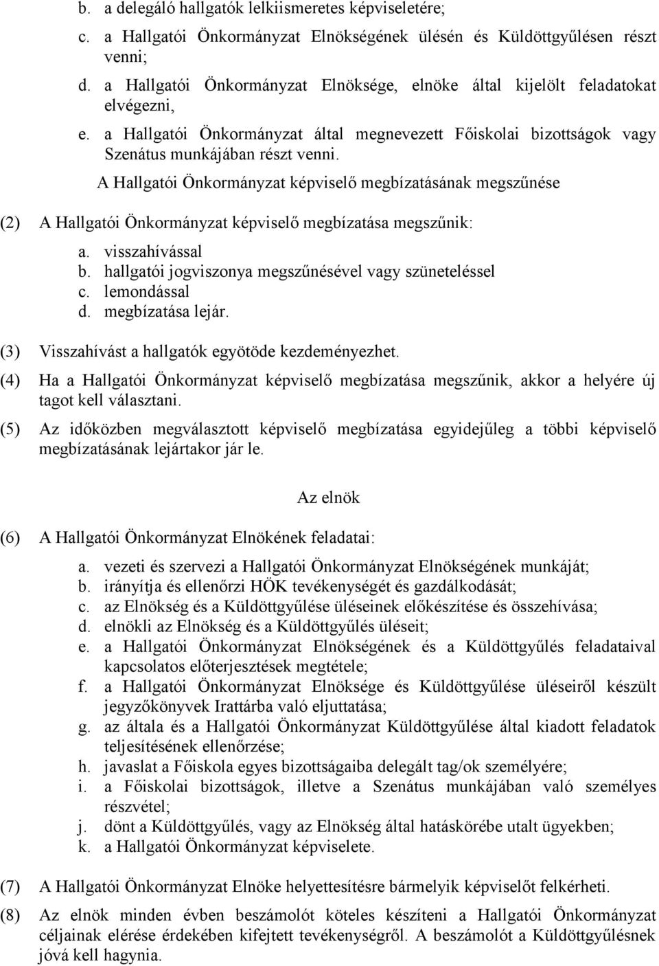 A Hallgatói Önkormányzat képviselő megbízatásának megszűnése (2) A Hallgatói Önkormányzat képviselő megbízatása megszűnik: a. visszahívással b.