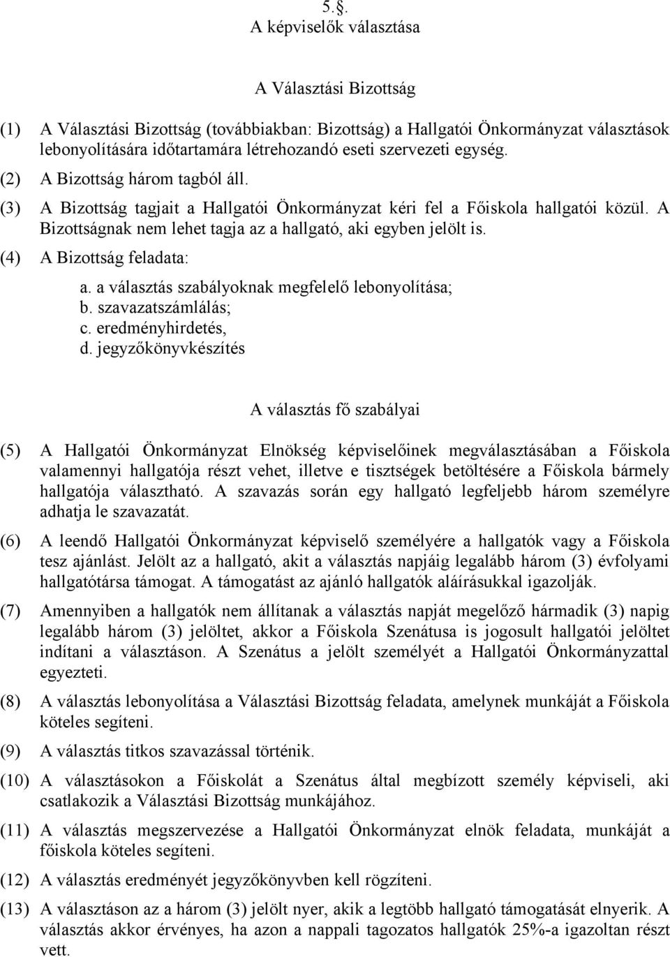 (4) A Bizottság feladata: a. a választás szabályoknak megfelelő lebonyolítása; b. szavazatszámlálás; c. eredményhirdetés, d.