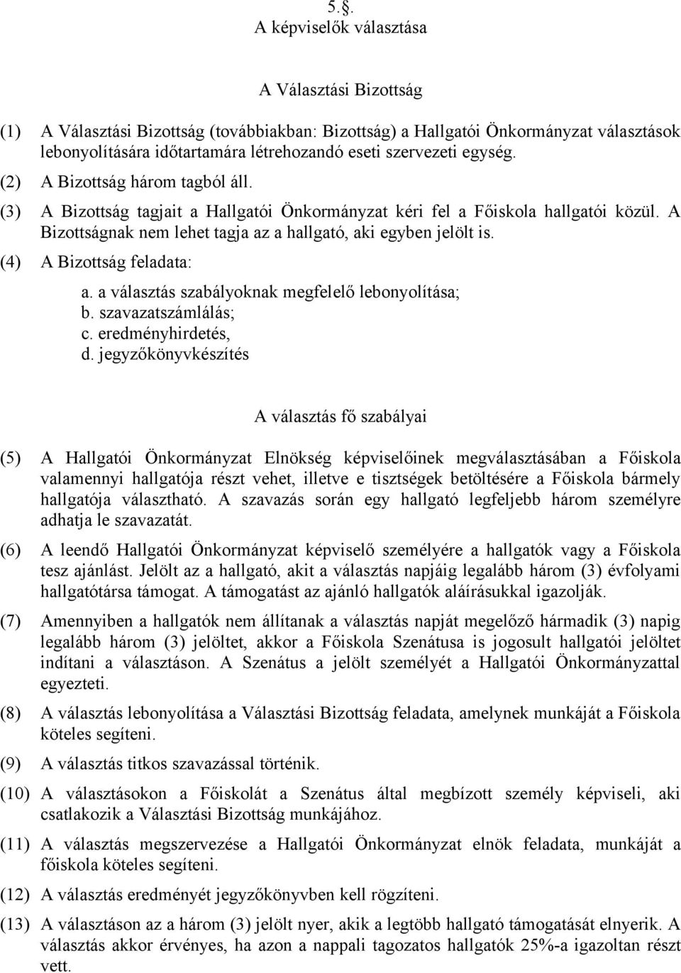 (4) A Bizottság feladata: a. a választás szabályoknak megfelelő lebonyolítása; b. szavazatszámlálás; c. eredményhirdetés, d.