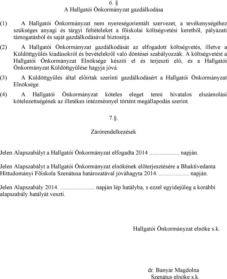 (2) A Hallgatói Önkormányzat gazdálkodását az elfogadott költségvetés, illetve a Küldöttgyűlés kiadásokról és bevételekről való döntései szabályozzák.