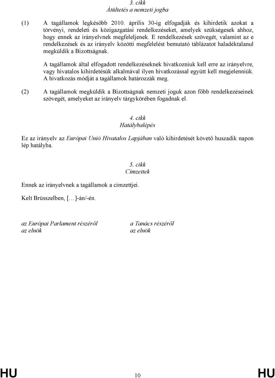 E rendelkezések szövegét, valamint az e rendelkezések és az irányelv közötti megfelelést bemutató táblázatot haladéktalanul megküldik a Bizottságnak.