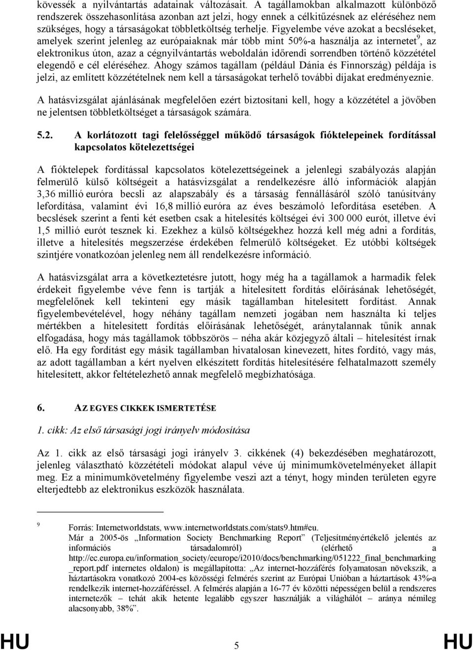 Figyelembe véve azokat a becsléseket, amelyek szerint jelenleg az európaiaknak már több mint 50%-a használja az internetet 9, az elektronikus úton, azaz a cégnyilvántartás weboldalán időrendi