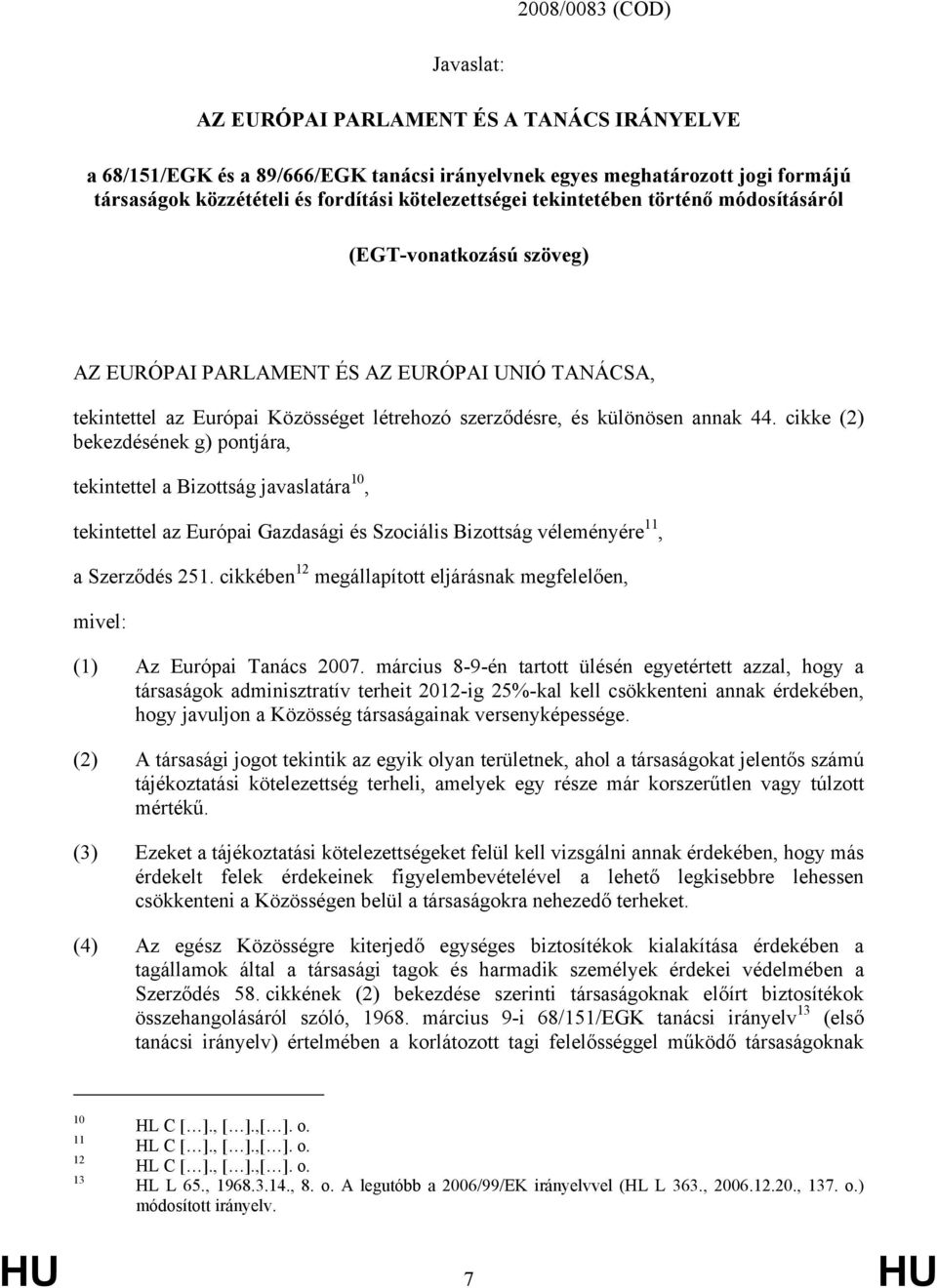 annak 44. cikke (2) bekezdésének g) pontjára, tekintettel a Bizottság javaslatára 10, tekintettel az Európai Gazdasági és Szociális Bizottság véleményére 11, a Szerződés 251.