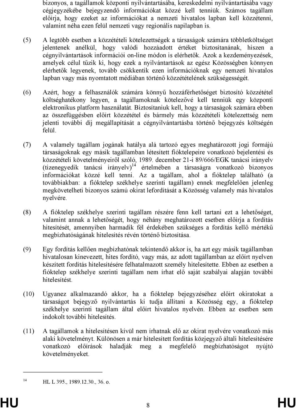 (5) A legtöbb esetben a közzétételi kötelezettségek a társaságok számára többletköltséget jelentenek anélkül, hogy valódi hozzáadott értéket biztosítanának, hiszen a cégnyilvántartások információi