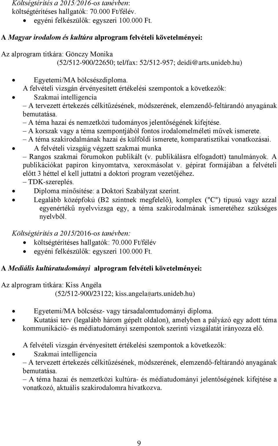 A felvételi vizsgán érvényesített értékelési szempontok a következők: Szakmai intelligencia A tervezett értekezés célkitűzésének, módszerének, elemzendő-feltárandó anyagának bemutatása.
